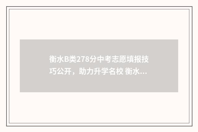 衡水B类278分中考志愿填报技巧公开，助力升学名校 衡水b类生多少分能上