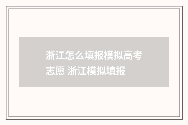 浙江怎么填报模拟高考志愿 浙江模拟填报