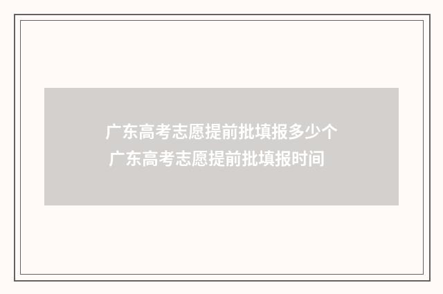 广东高考志愿提前批填报多少个 广东高考志愿提前批填报时间