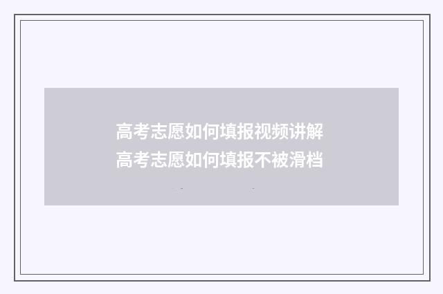 高考志愿如何填报视频讲解 高考志愿如何填报不被滑档