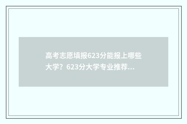 高考志愿填报623分能报上哪些大学？623分大学专业推荐 高考志愿填报怎么填报