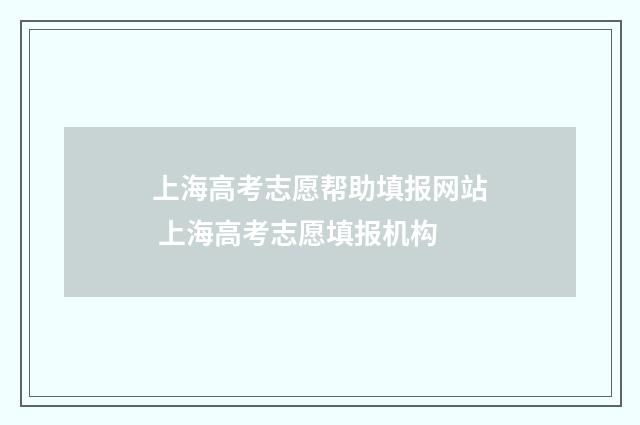 上海高考志愿帮助填报网站 上海高考志愿填报机构