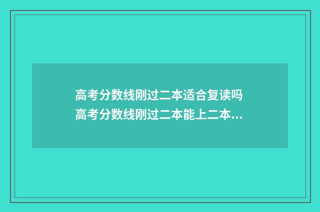高考分数线刚过二本适合复读吗 高考分数线刚过二本能上二本吗