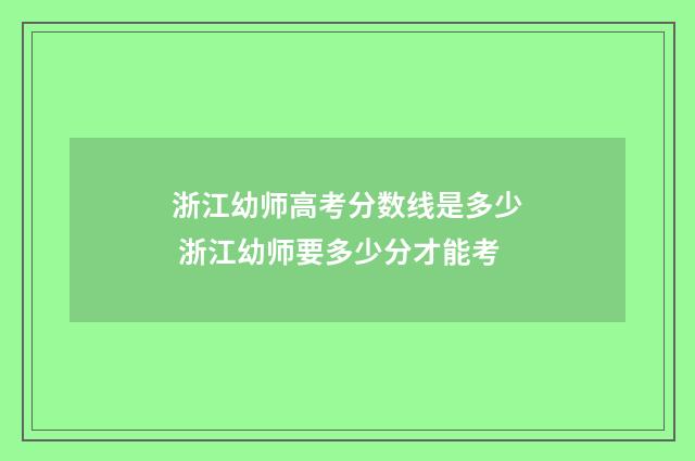 浙江幼师高考分数线是多少 浙江幼师要多少分才能考