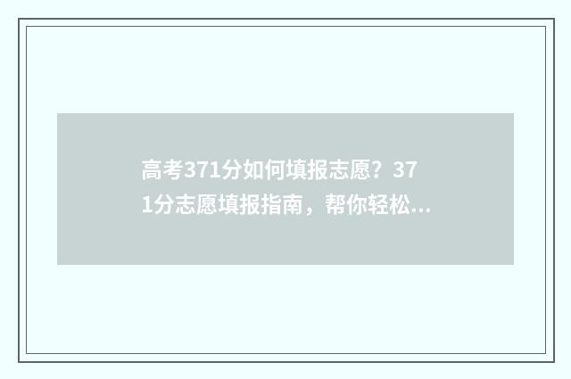 高考371分如何填报志愿?371分志愿填报指南,帮你轻松选学校 高考732分各科分数
