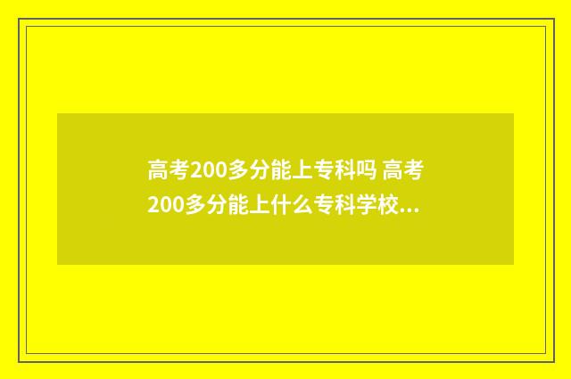 高考200多分能上专科吗 高考200多分能上什么专科学校湖北