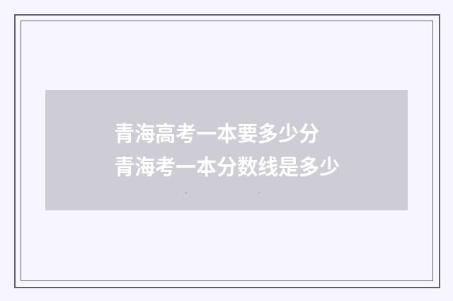 青海高考一本要多少分 青海考一本分数线是多少