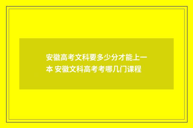 安徽高考文科要多少分才能上一本 安徽文科高考考哪几门课程