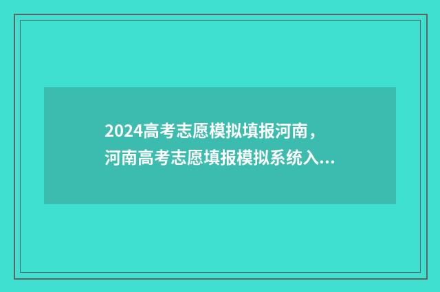 2024高考志愿模拟填报河南，河南高考志愿填报模拟系统入口 2024高考志愿模拟填报怎么找不到军校