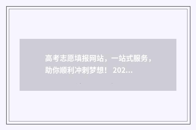 高考志愿填报网站，一站式服务，助你顺利冲刺梦想！ 2024高考志愿填报指南