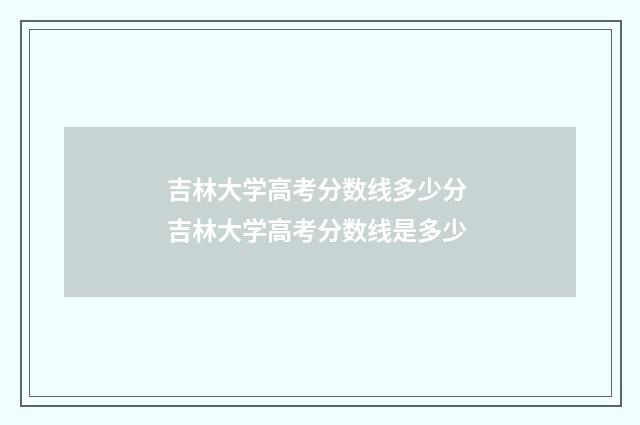 吉林大学高考分数线多少分 吉林大学高考分数线是多少