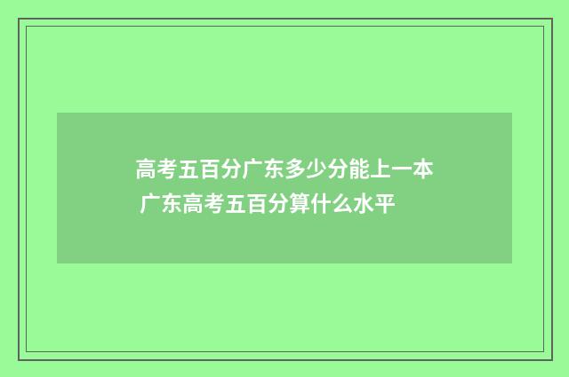 高考五百分广东多少分能上一本 广东高考五百分算什么水平