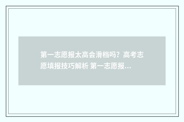第一志愿报太高会滑档吗？高考志愿填报技巧解析 第一志愿报太高会怎么样