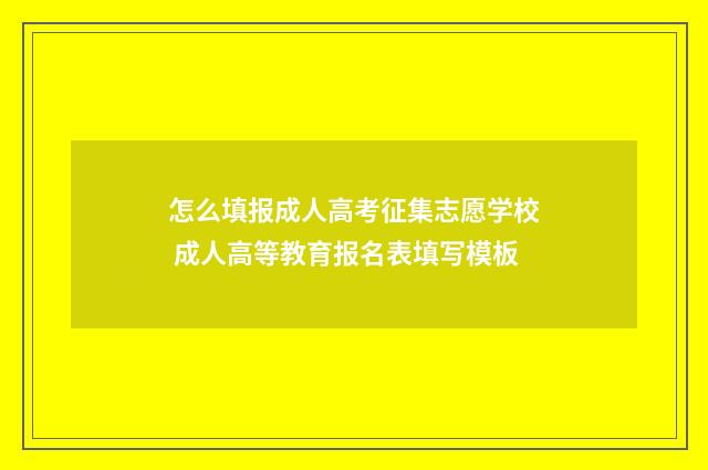 怎么填报成人高考征集志愿学校 成人高等教育报名表填写模板