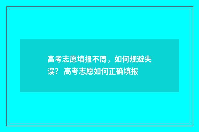 高考志愿填报不周，如何规避失误？ 高考志愿如何正确填报
