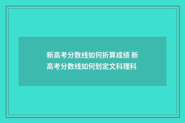 新高考分数线如何折算成绩 新高考分数线如何划定文科理科