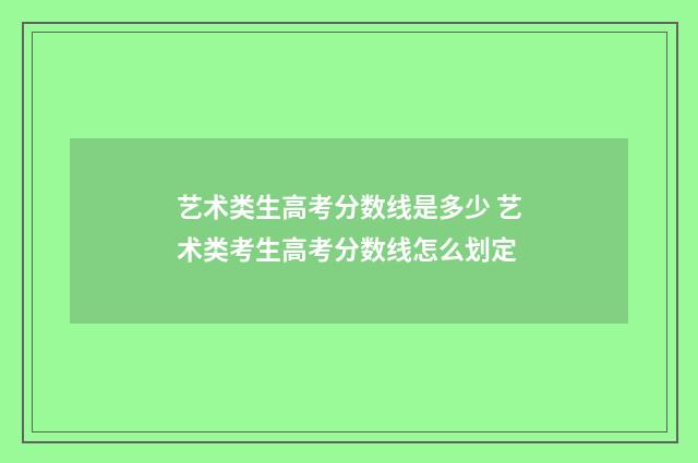 艺术类生高考分数线是多少 艺术类考生高考分数线怎么划定