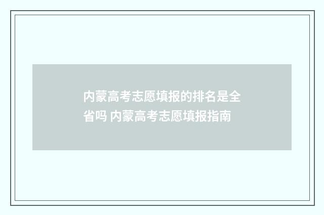 内蒙高考志愿填报的排名是全省吗 内蒙高考志愿填报指南