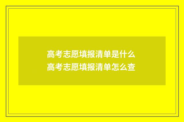 高考志愿填报清单是什么 高考志愿填报清单怎么查