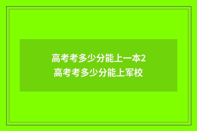 高考考多少分能上一本2 高考考多少分能上军校