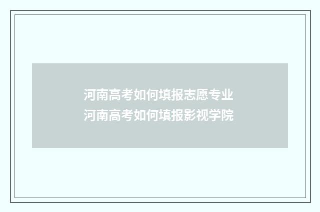 河南高考如何填报志愿专业 河南高考如何填报影视学院