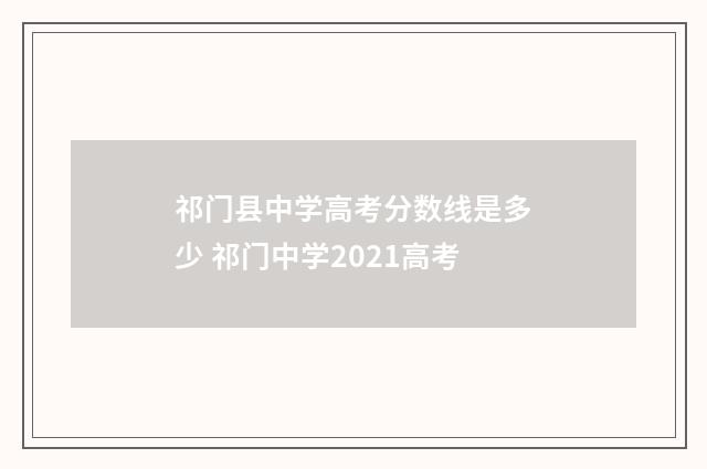 祁门县中学高考分数线是多少 祁门中学2021高考