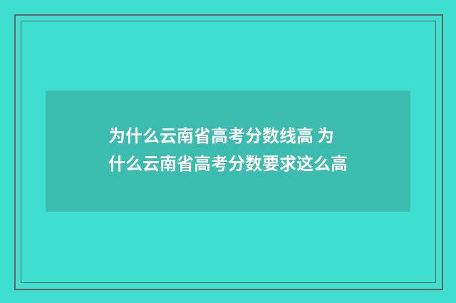 为什么云南省高考分数线高 为什么云南省高考分数要求这么高