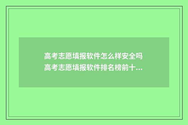 高考志愿填报软件怎么样安全吗 高考志愿填报软件排名榜前十名