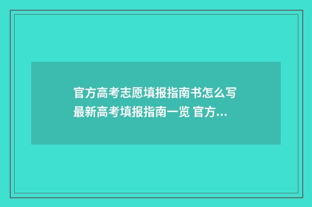 官方高考志愿填报指南书怎么写 最新高考填报指南一览 官方高考志愿填报指南书