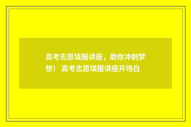 高考志愿填报讲座,助你冲刺梦想! 高考志愿填报讲座开场白