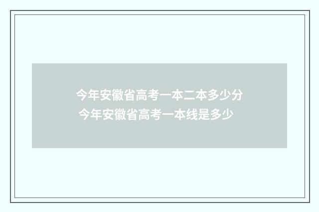 今年安徽省高考一本二本多少分 今年安徽省高考一本线是多少