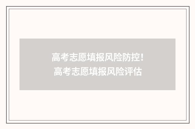 高考志愿填报风险防控！ 高考志愿填报风险评估