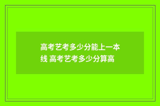 高考艺考多少分能上一本线 高考艺考多少分算高