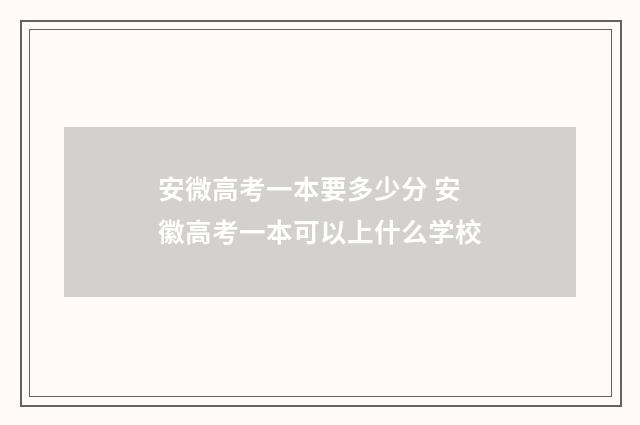 安微高考一本要多少分 安徽高考一本可以上什么学校