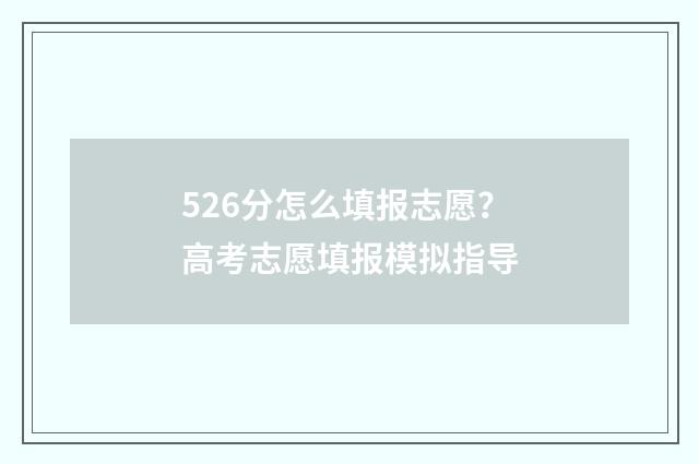 526分怎么填报志愿？高考志愿填报模拟指导