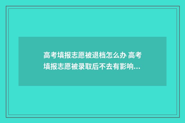 高考填报志愿被退档怎么办 高考填报志愿被录取后不去有影响吗