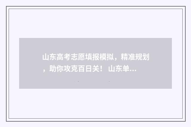 山东高考志愿填报模拟，精准规划，助你攻克百日关！ 山东单招分数线