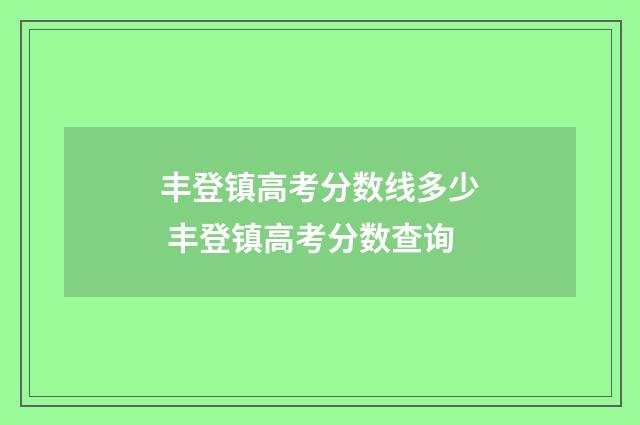 丰登镇高考分数线多少 丰登镇高考分数查询