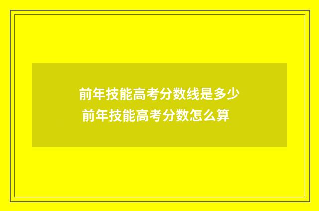 前年技能高考分数线是多少 前年技能高考分数怎么算