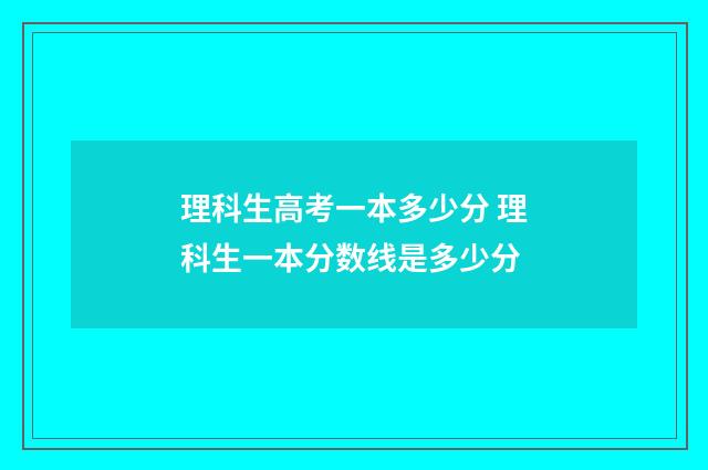 理科生高考一本多少分 理科生一本分数线是多少分