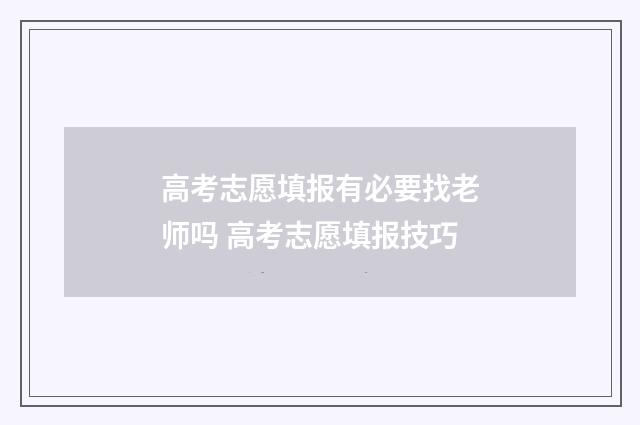 高考志愿填报有必要找老师吗 高考志愿填报技巧