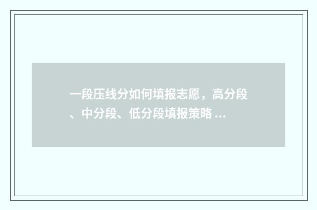 一段压线分如何填报志愿，高分段、中分段、低分段填报策略 压分线是什么意思