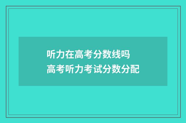 听力在高考分数线吗 高考听力考试分数分配