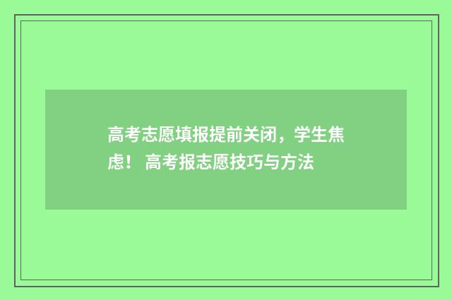 高考志愿填报提前关闭，学生焦虑！ 高考报志愿技巧与方法