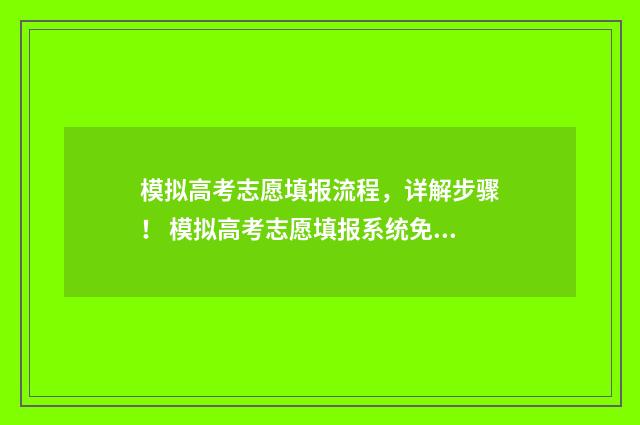 模拟高考志愿填报流程，详解步骤！ 模拟高考志愿填报系统免费