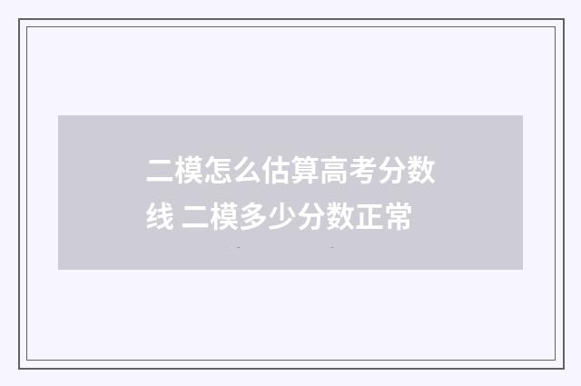 二模怎么估算高考分数线 二模多少分数正常