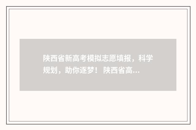 陕西省新高考模拟志愿填报,科学规划,助你逐梦! 陕西省高考模拟考试题