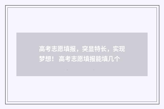 高考志愿填报，突显特长，实现梦想！ 高考志愿填报能填几个