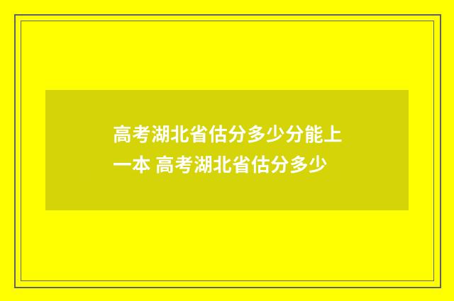 高考湖北省估分多少分能上一本 高考湖北省估分多少