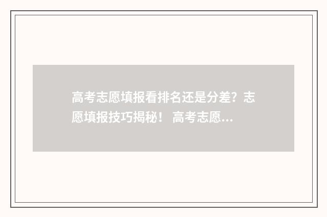 高考志愿填报看排名还是分差？志愿填报技巧揭秘！ 高考志愿填报看哪些书